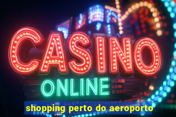 shopping perto do aeroporto